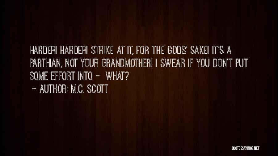 M.C. Scott Quotes: Harder! Harder! Strike At It, For The Gods' Sake! It's A Parthian, Not Your Grandmother! I Swear If You Don't