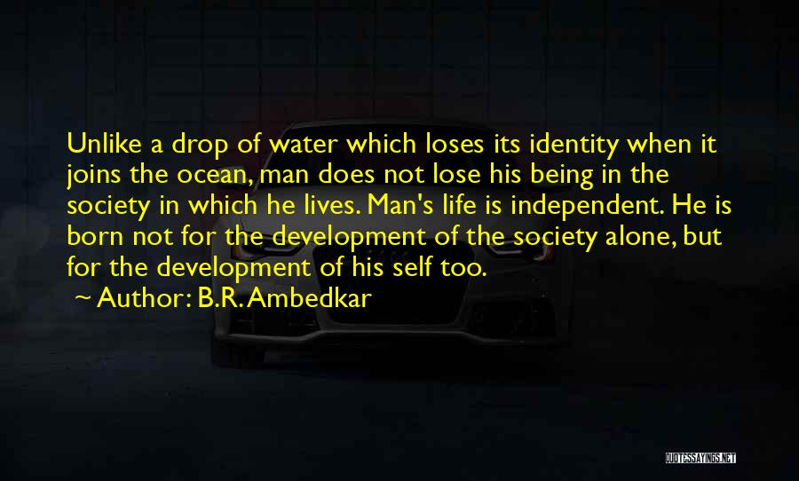 B.R. Ambedkar Quotes: Unlike A Drop Of Water Which Loses Its Identity When It Joins The Ocean, Man Does Not Lose His Being