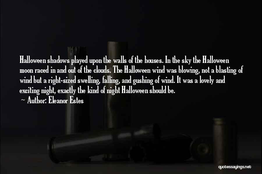 Eleanor Estes Quotes: Halloween Shadows Played Upon The Walls Of The Houses. In The Sky The Halloween Moon Raced In And Out Of