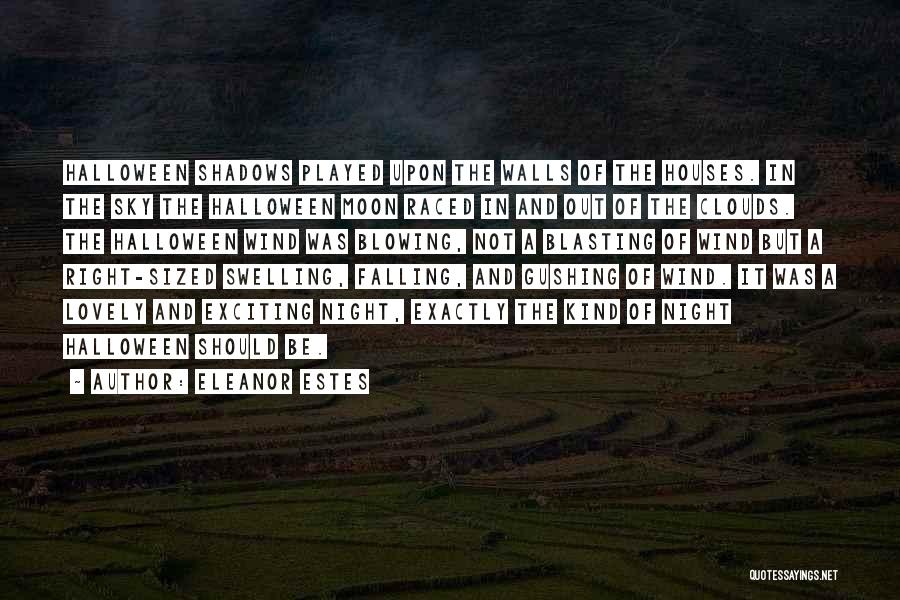 Eleanor Estes Quotes: Halloween Shadows Played Upon The Walls Of The Houses. In The Sky The Halloween Moon Raced In And Out Of