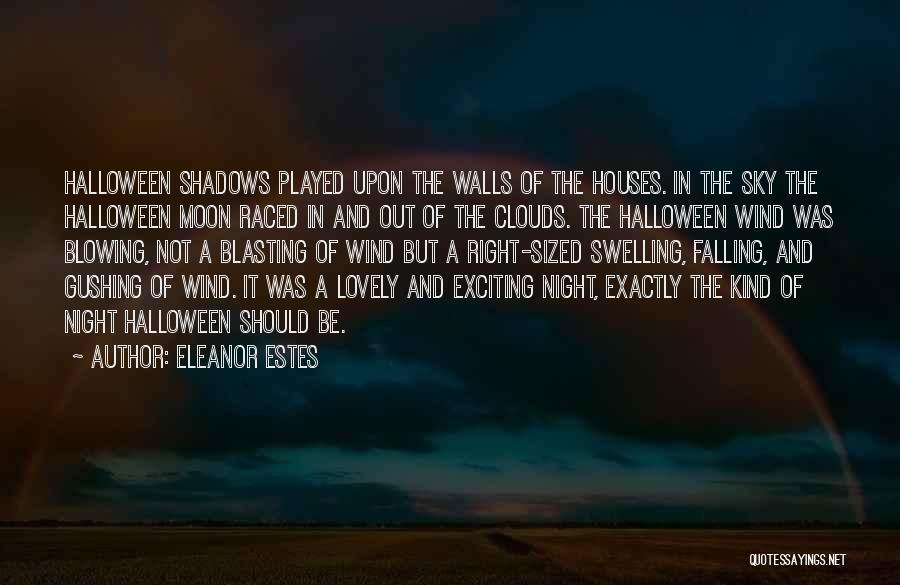Eleanor Estes Quotes: Halloween Shadows Played Upon The Walls Of The Houses. In The Sky The Halloween Moon Raced In And Out Of