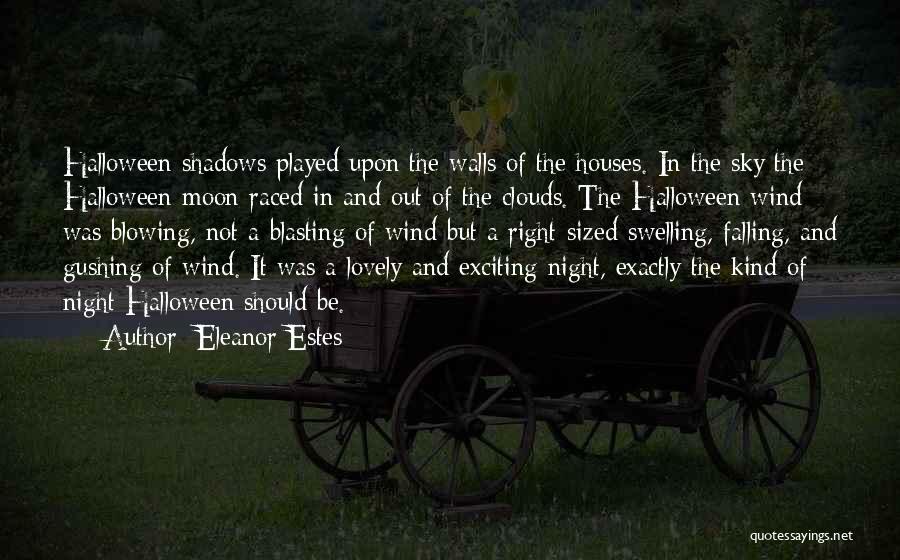 Eleanor Estes Quotes: Halloween Shadows Played Upon The Walls Of The Houses. In The Sky The Halloween Moon Raced In And Out Of