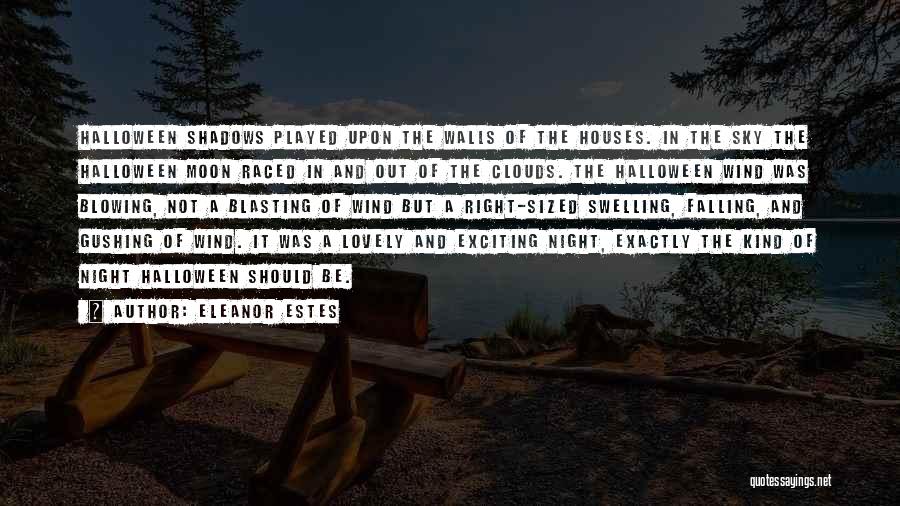 Eleanor Estes Quotes: Halloween Shadows Played Upon The Walls Of The Houses. In The Sky The Halloween Moon Raced In And Out Of