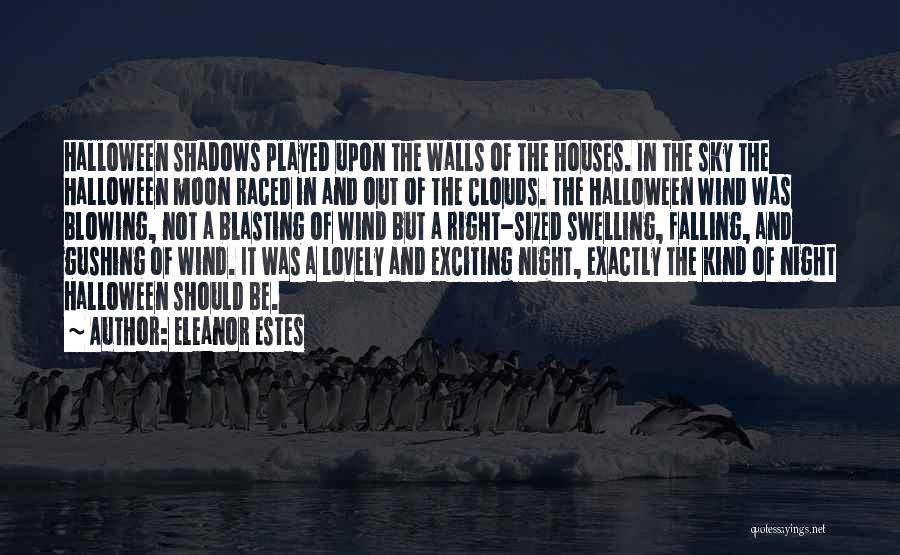 Eleanor Estes Quotes: Halloween Shadows Played Upon The Walls Of The Houses. In The Sky The Halloween Moon Raced In And Out Of