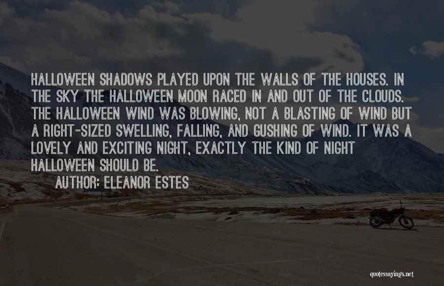 Eleanor Estes Quotes: Halloween Shadows Played Upon The Walls Of The Houses. In The Sky The Halloween Moon Raced In And Out Of