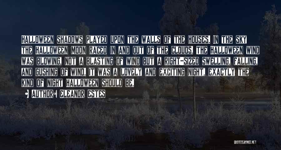 Eleanor Estes Quotes: Halloween Shadows Played Upon The Walls Of The Houses. In The Sky The Halloween Moon Raced In And Out Of