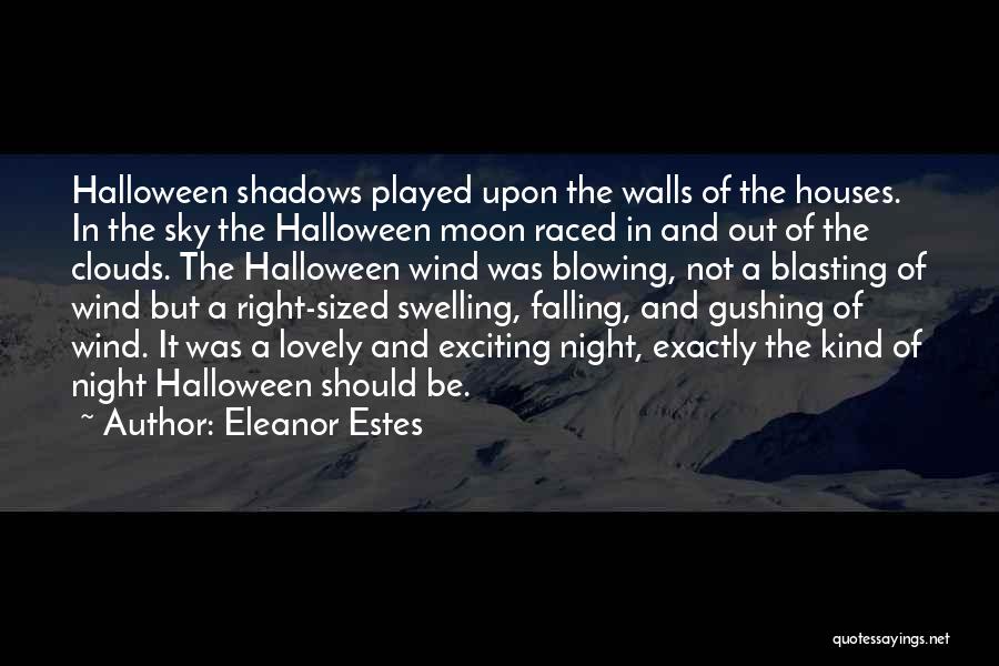 Eleanor Estes Quotes: Halloween Shadows Played Upon The Walls Of The Houses. In The Sky The Halloween Moon Raced In And Out Of