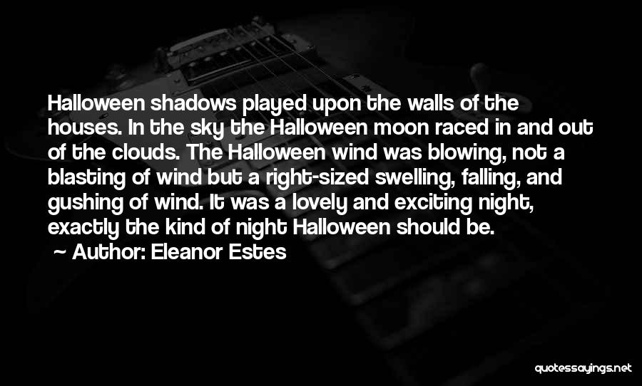 Eleanor Estes Quotes: Halloween Shadows Played Upon The Walls Of The Houses. In The Sky The Halloween Moon Raced In And Out Of