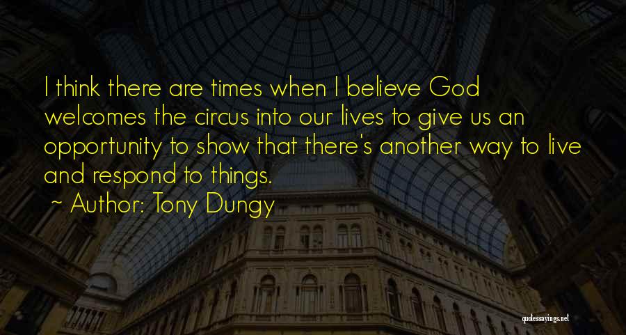 Tony Dungy Quotes: I Think There Are Times When I Believe God Welcomes The Circus Into Our Lives To Give Us An Opportunity