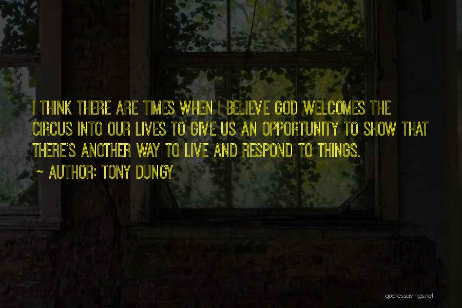 Tony Dungy Quotes: I Think There Are Times When I Believe God Welcomes The Circus Into Our Lives To Give Us An Opportunity