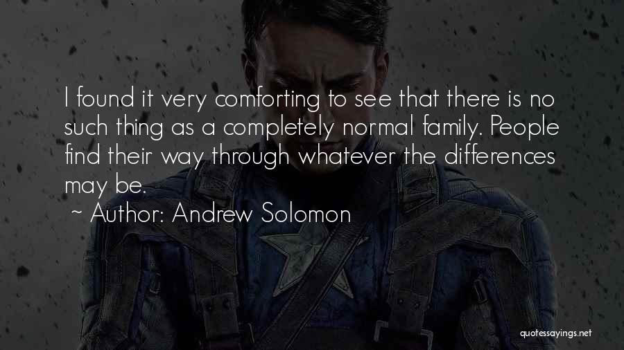 Andrew Solomon Quotes: I Found It Very Comforting To See That There Is No Such Thing As A Completely Normal Family. People Find