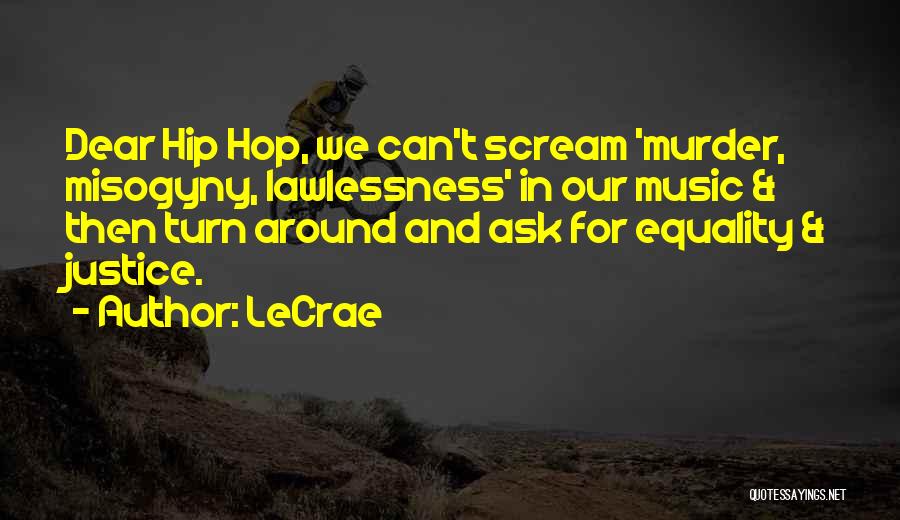 LeCrae Quotes: Dear Hip Hop, We Can't Scream 'murder, Misogyny, Lawlessness' In Our Music & Then Turn Around And Ask For Equality