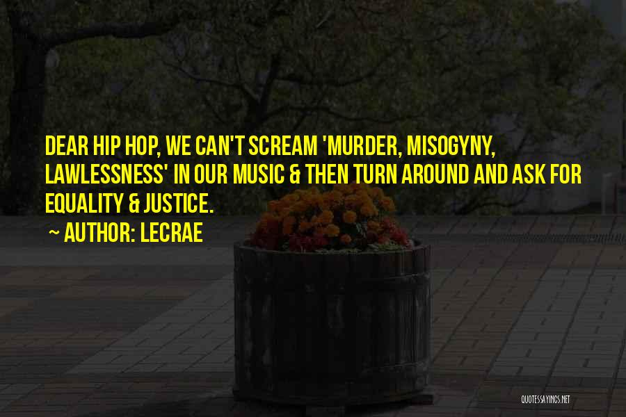 LeCrae Quotes: Dear Hip Hop, We Can't Scream 'murder, Misogyny, Lawlessness' In Our Music & Then Turn Around And Ask For Equality