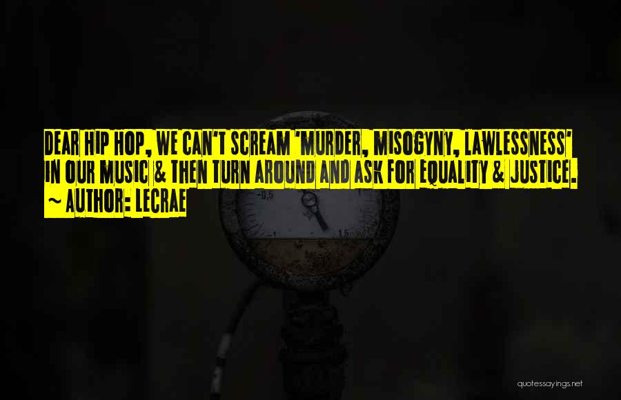 LeCrae Quotes: Dear Hip Hop, We Can't Scream 'murder, Misogyny, Lawlessness' In Our Music & Then Turn Around And Ask For Equality