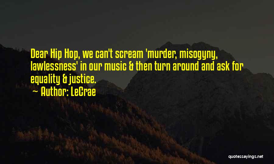 LeCrae Quotes: Dear Hip Hop, We Can't Scream 'murder, Misogyny, Lawlessness' In Our Music & Then Turn Around And Ask For Equality