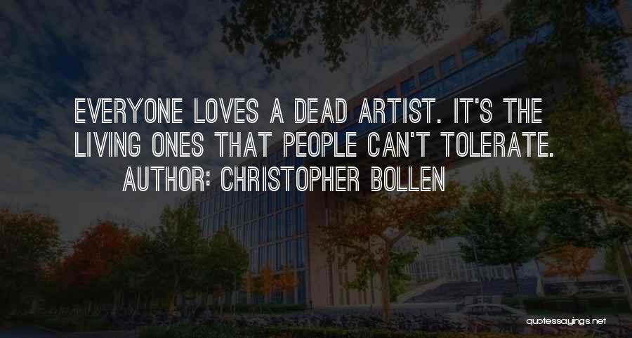 Christopher Bollen Quotes: Everyone Loves A Dead Artist. It's The Living Ones That People Can't Tolerate.