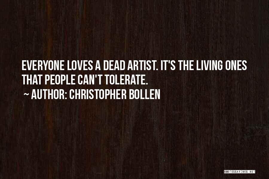 Christopher Bollen Quotes: Everyone Loves A Dead Artist. It's The Living Ones That People Can't Tolerate.