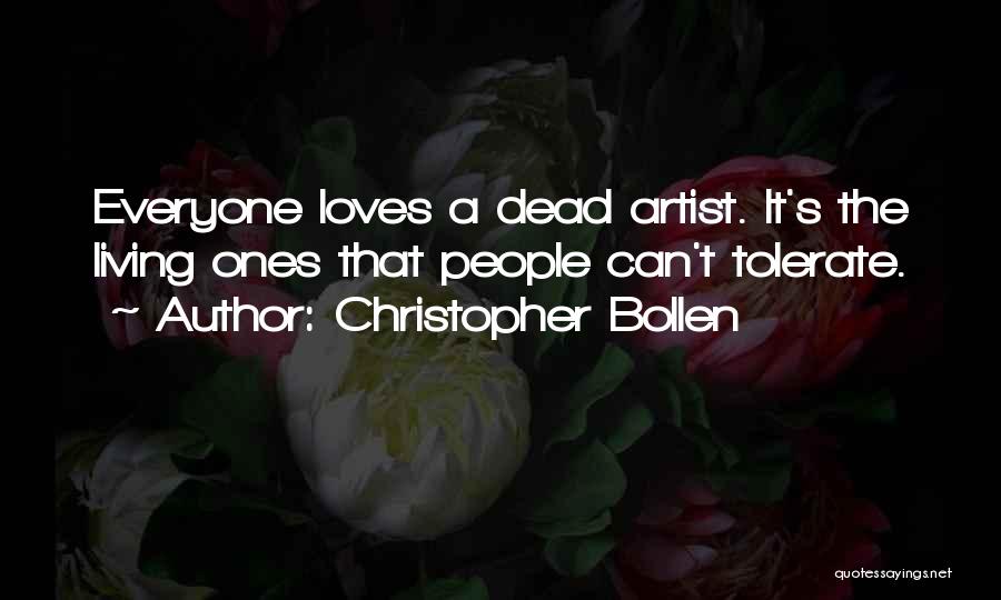 Christopher Bollen Quotes: Everyone Loves A Dead Artist. It's The Living Ones That People Can't Tolerate.