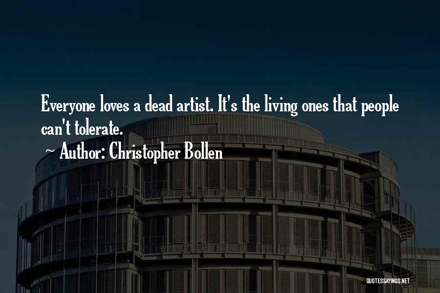 Christopher Bollen Quotes: Everyone Loves A Dead Artist. It's The Living Ones That People Can't Tolerate.