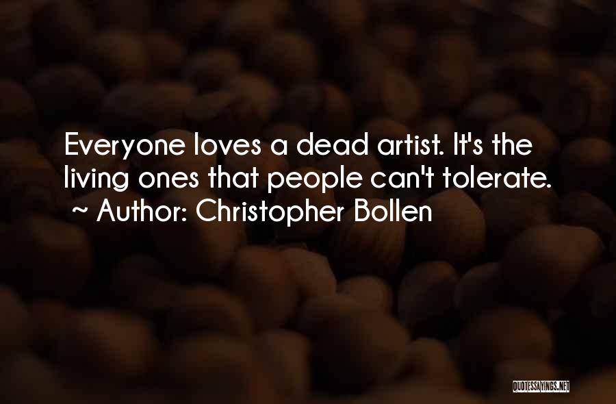 Christopher Bollen Quotes: Everyone Loves A Dead Artist. It's The Living Ones That People Can't Tolerate.