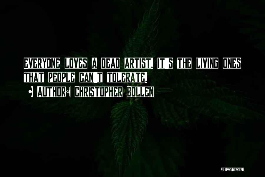 Christopher Bollen Quotes: Everyone Loves A Dead Artist. It's The Living Ones That People Can't Tolerate.