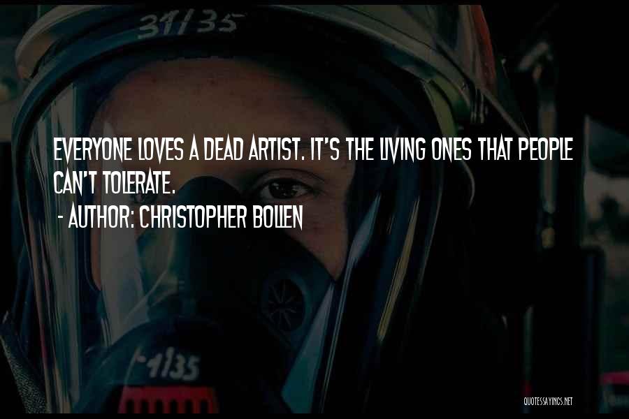 Christopher Bollen Quotes: Everyone Loves A Dead Artist. It's The Living Ones That People Can't Tolerate.