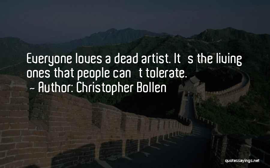 Christopher Bollen Quotes: Everyone Loves A Dead Artist. It's The Living Ones That People Can't Tolerate.