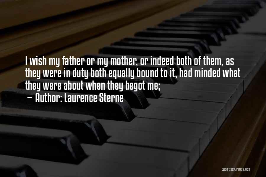 Laurence Sterne Quotes: I Wish My Father Or My Mother, Or Indeed Both Of Them, As They Were In Duty Both Equally Bound