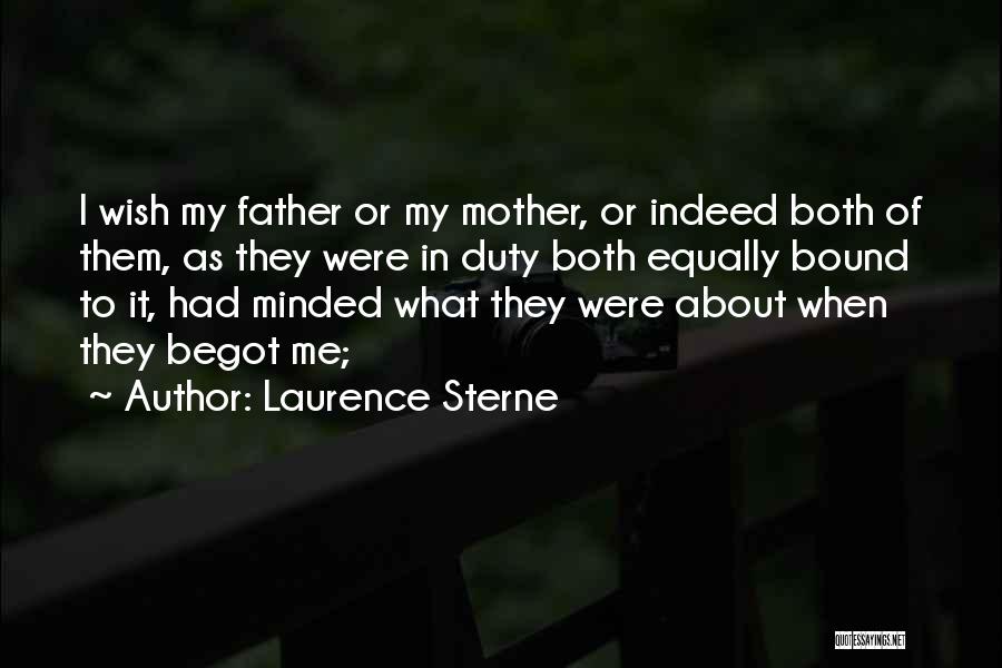 Laurence Sterne Quotes: I Wish My Father Or My Mother, Or Indeed Both Of Them, As They Were In Duty Both Equally Bound