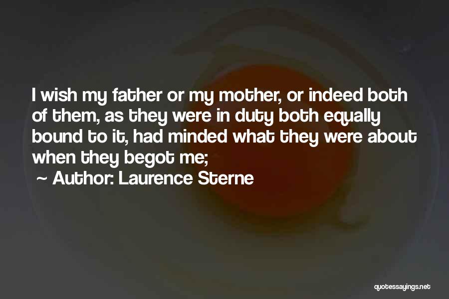 Laurence Sterne Quotes: I Wish My Father Or My Mother, Or Indeed Both Of Them, As They Were In Duty Both Equally Bound