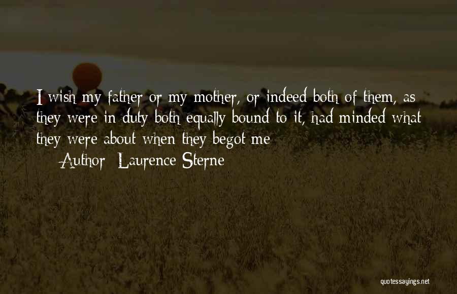 Laurence Sterne Quotes: I Wish My Father Or My Mother, Or Indeed Both Of Them, As They Were In Duty Both Equally Bound