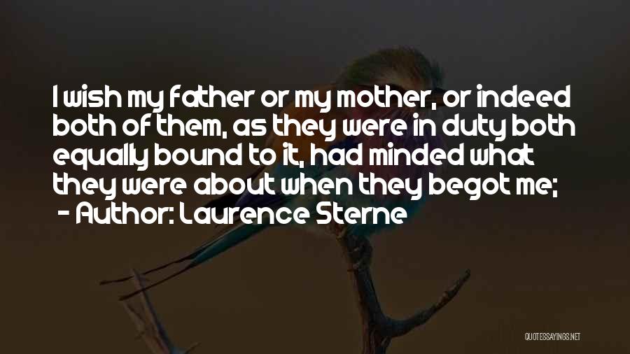 Laurence Sterne Quotes: I Wish My Father Or My Mother, Or Indeed Both Of Them, As They Were In Duty Both Equally Bound
