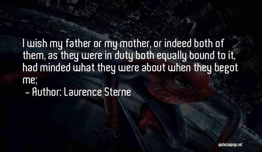 Laurence Sterne Quotes: I Wish My Father Or My Mother, Or Indeed Both Of Them, As They Were In Duty Both Equally Bound