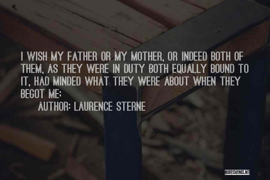 Laurence Sterne Quotes: I Wish My Father Or My Mother, Or Indeed Both Of Them, As They Were In Duty Both Equally Bound