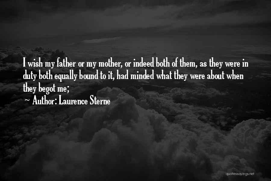 Laurence Sterne Quotes: I Wish My Father Or My Mother, Or Indeed Both Of Them, As They Were In Duty Both Equally Bound