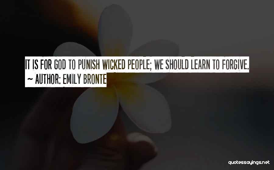 Emily Bronte Quotes: It Is For God To Punish Wicked People; We Should Learn To Forgive.