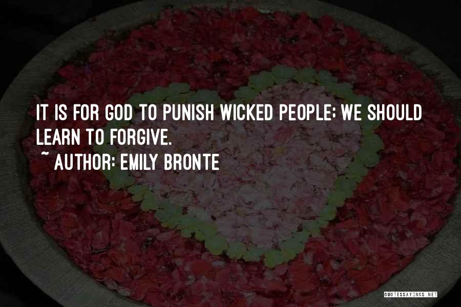 Emily Bronte Quotes: It Is For God To Punish Wicked People; We Should Learn To Forgive.