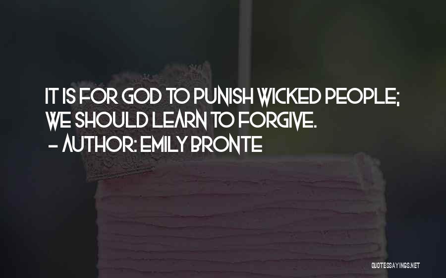 Emily Bronte Quotes: It Is For God To Punish Wicked People; We Should Learn To Forgive.