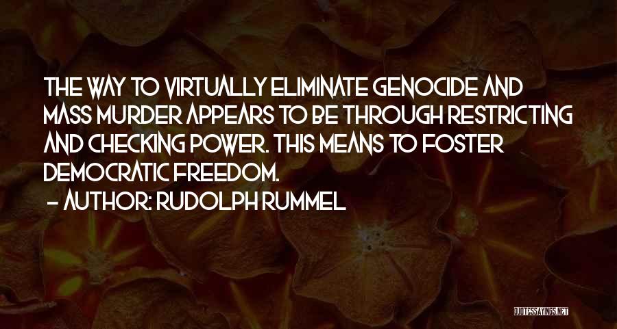 Rudolph Rummel Quotes: The Way To Virtually Eliminate Genocide And Mass Murder Appears To Be Through Restricting And Checking Power. This Means To