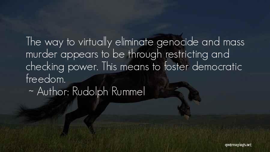 Rudolph Rummel Quotes: The Way To Virtually Eliminate Genocide And Mass Murder Appears To Be Through Restricting And Checking Power. This Means To