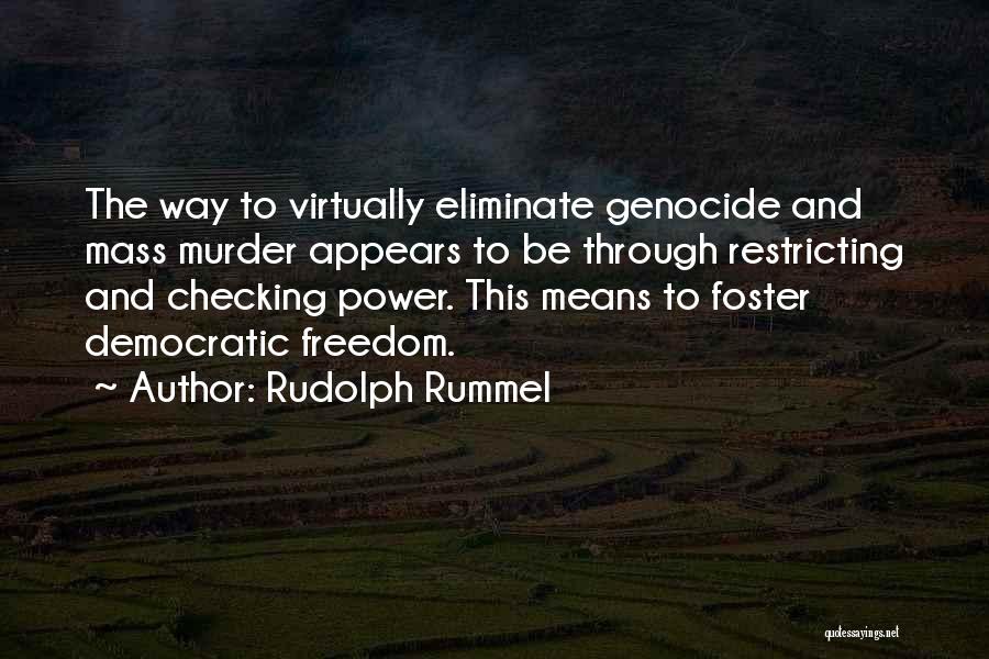 Rudolph Rummel Quotes: The Way To Virtually Eliminate Genocide And Mass Murder Appears To Be Through Restricting And Checking Power. This Means To