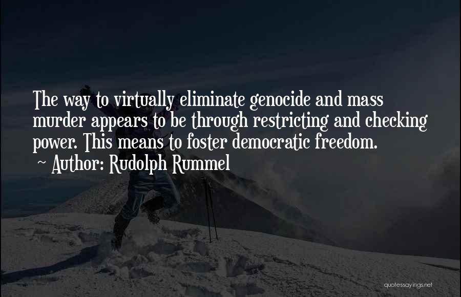 Rudolph Rummel Quotes: The Way To Virtually Eliminate Genocide And Mass Murder Appears To Be Through Restricting And Checking Power. This Means To