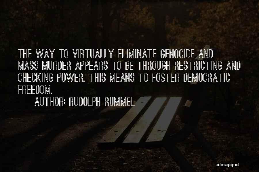 Rudolph Rummel Quotes: The Way To Virtually Eliminate Genocide And Mass Murder Appears To Be Through Restricting And Checking Power. This Means To