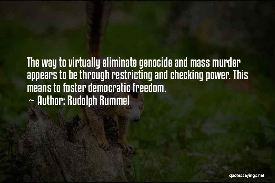 Rudolph Rummel Quotes: The Way To Virtually Eliminate Genocide And Mass Murder Appears To Be Through Restricting And Checking Power. This Means To