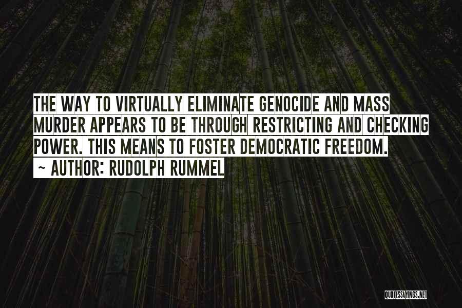 Rudolph Rummel Quotes: The Way To Virtually Eliminate Genocide And Mass Murder Appears To Be Through Restricting And Checking Power. This Means To