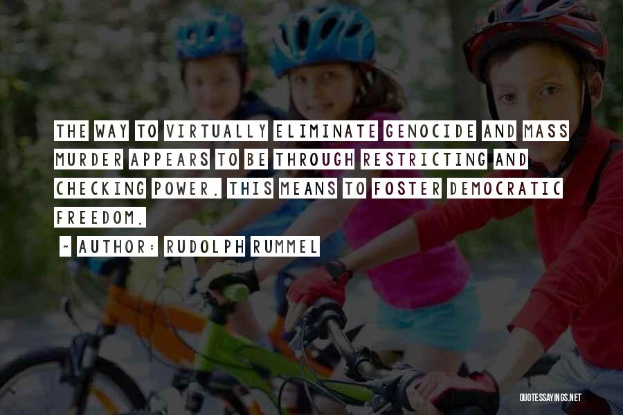 Rudolph Rummel Quotes: The Way To Virtually Eliminate Genocide And Mass Murder Appears To Be Through Restricting And Checking Power. This Means To