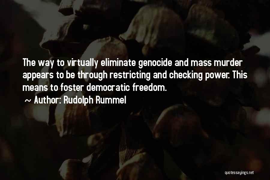 Rudolph Rummel Quotes: The Way To Virtually Eliminate Genocide And Mass Murder Appears To Be Through Restricting And Checking Power. This Means To