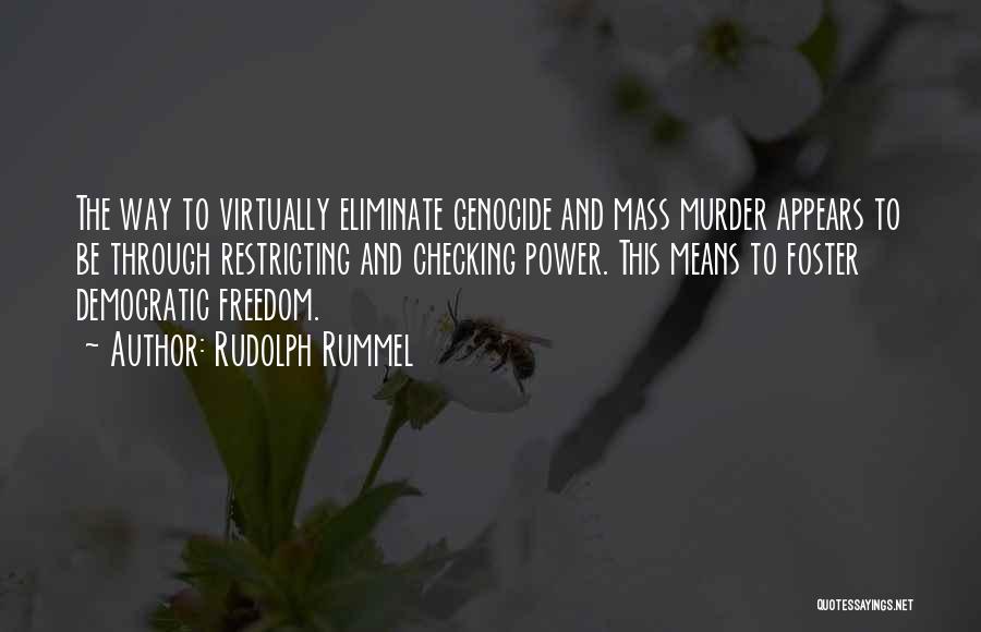 Rudolph Rummel Quotes: The Way To Virtually Eliminate Genocide And Mass Murder Appears To Be Through Restricting And Checking Power. This Means To