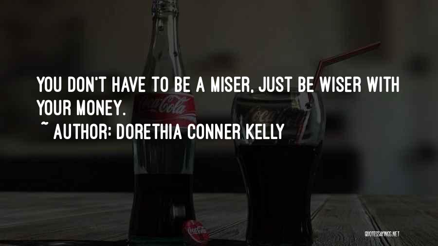 Dorethia Conner Kelly Quotes: You Don't Have To Be A Miser, Just Be Wiser With Your Money.