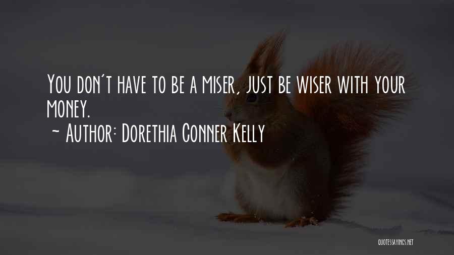 Dorethia Conner Kelly Quotes: You Don't Have To Be A Miser, Just Be Wiser With Your Money.